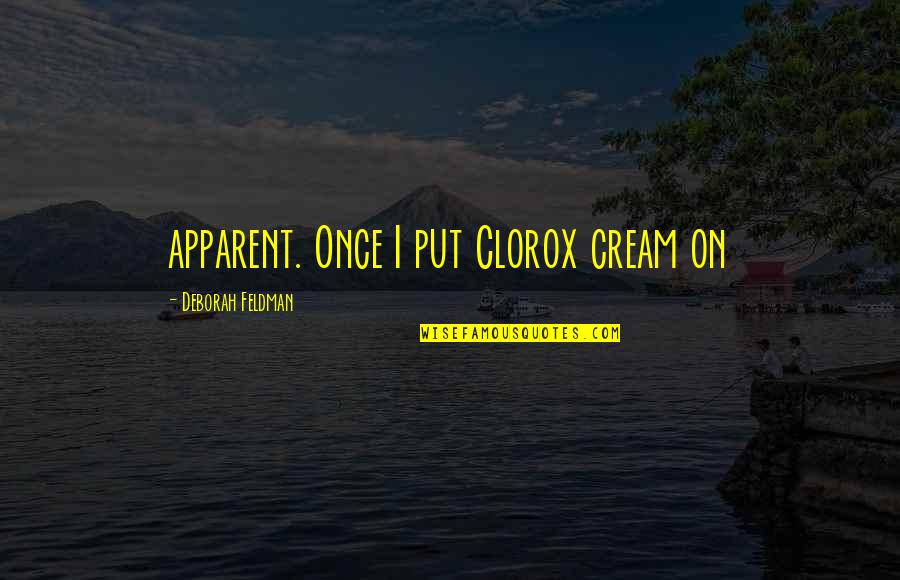 Clorox Quotes By Deborah Feldman: apparent. Once I put Clorox cream on