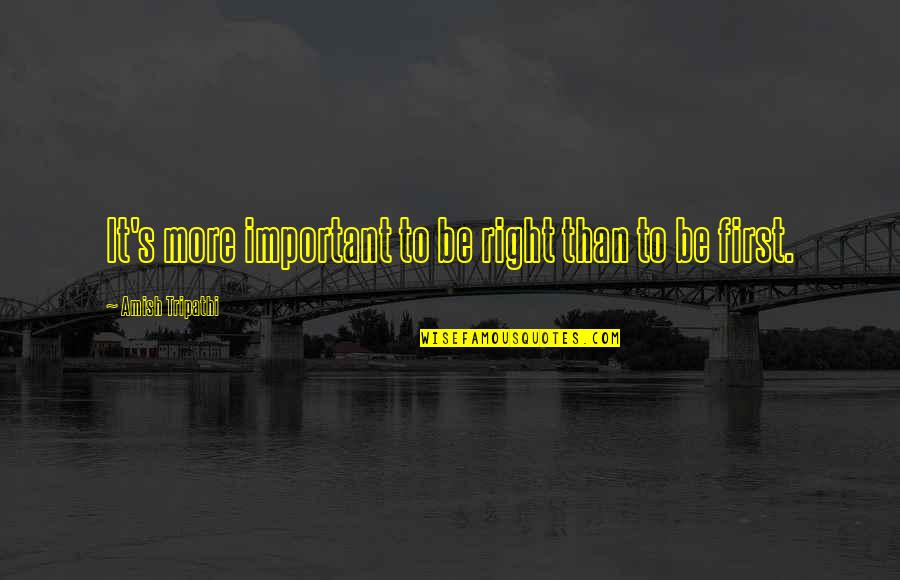 Clos Quotes By Amish Tripathi: It's more important to be right than to Clos Quotes By Amish Tripathi: It's more important to be right than to