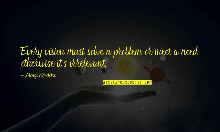 Clos Quotes By Moagi Keretetse: Every vision must solve a problem or meet