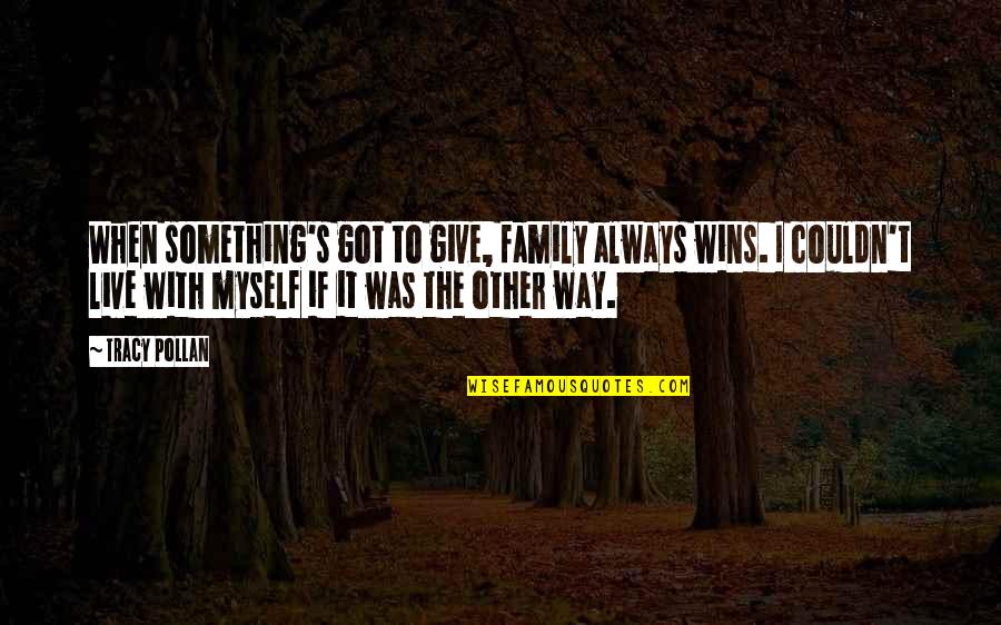 Clos Quotes By Tracy Pollan: When something's got to give, family always wins. Clos Quotes By Tracy Pollan: When something's got to give, family always wins.