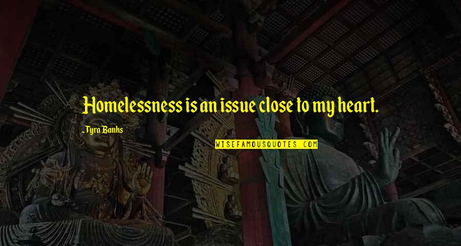Close 2 My Heart Quotes By Tyra Banks: Homelessness is an issue close to my heart.