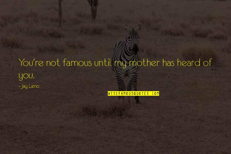 Close Air Support Quotes By Jay Leno: You're not famous until my mother has heard