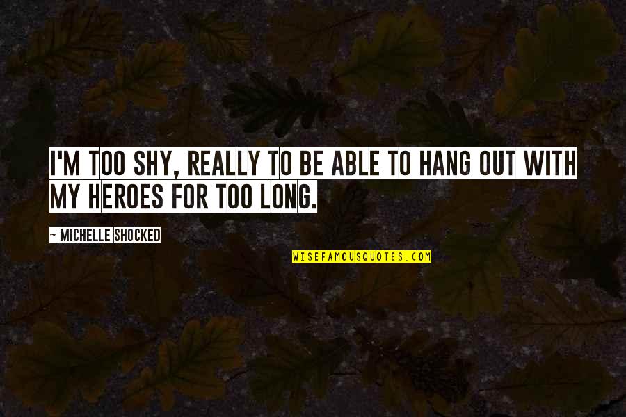 Close Air Support Quotes By Michelle Shocked: I'm too shy, really to be able to Close Air Support Quotes By Michelle Shocked: I'm too shy, really to be able to