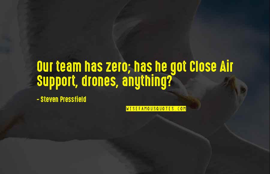 Close Air Support Quotes By Steven Pressfield: Our team has zero; has he got Close Close Air Support Quotes By Steven Pressfield: Our team has zero; has he got Close