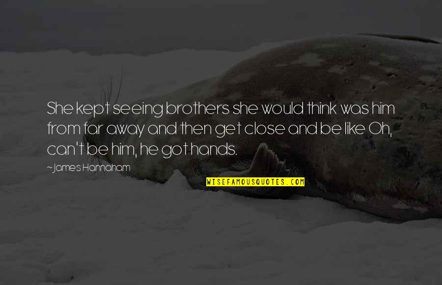 Close And Far Quotes By James Hannaham: She kept seeing brothers she would think was