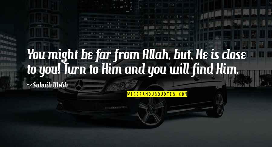 Close And Far Quotes By Suhaib Webb: You might be far from Allah, but, He