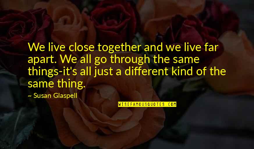 Close And Far Quotes By Susan Glaspell: We live close together and we live far