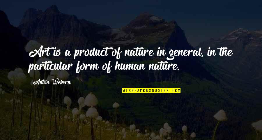 Close As Neighbours Quotes By Anton Webern: Art is a product of nature in general,
