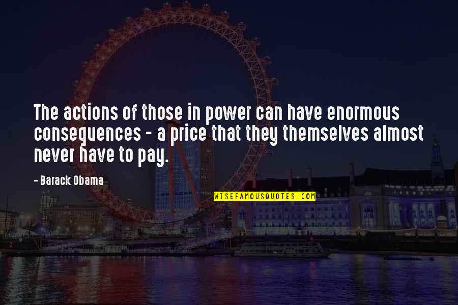 Close As Neighbours Quotes By Barack Obama: The actions of those in power can have Close As Neighbours Quotes By Barack Obama: The actions of those in power can have