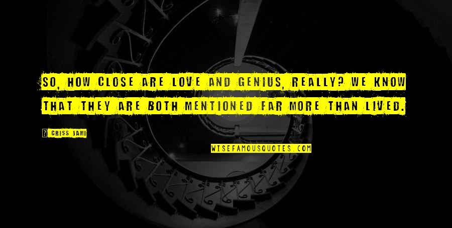 Close But Yet So Far Quotes By Criss Jami: So, how close are love and genius, really?