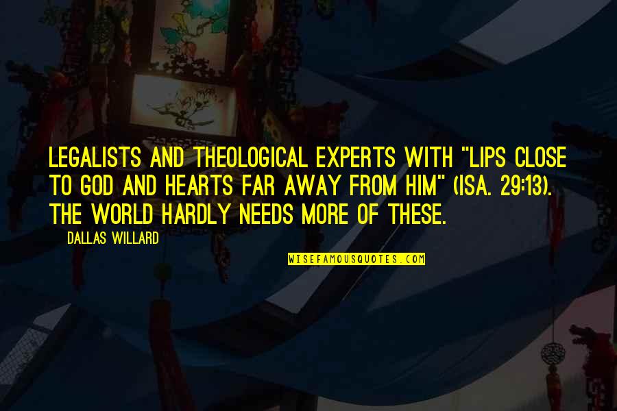 Close But Yet So Far Quotes By Dallas Willard: Legalists and theological experts with "lips close to