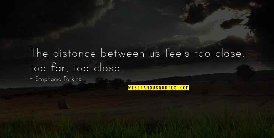 Close But Yet So Far Quotes By Stephanie Perkins: The distance between us feels too close, too