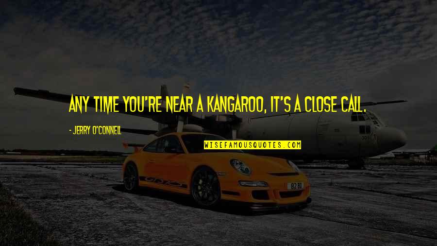 Close Call Quotes By Jerry O'Connell: Any time you're near a kangaroo, it's a