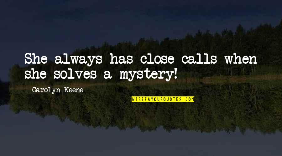 Close Calls Quotes By Carolyn Keene: She always has close calls when she solves