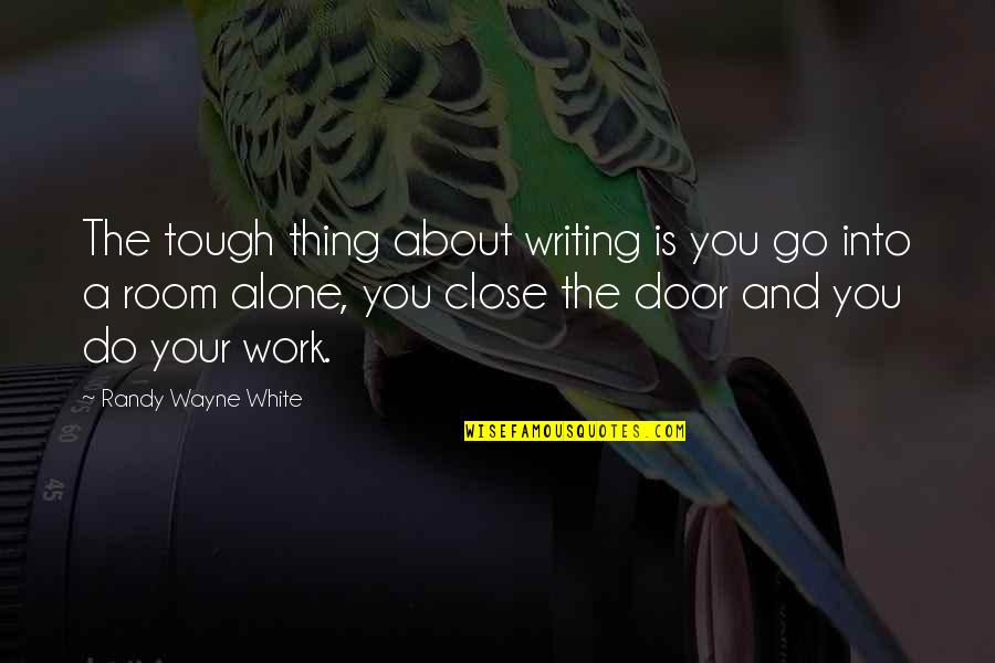 Close Door Quotes By Randy Wayne White: The tough thing about writing is you go