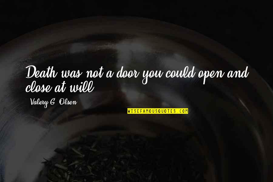 Close Door Quotes By Valery G. Olsen: Death was not a door you could open Close Door Quotes By Valery G. Olsen: Death was not a door you could open