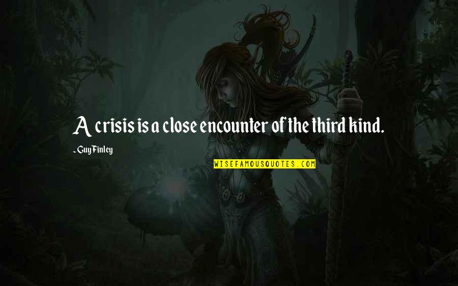 Close Encounter Quotes By Guy Finley: A crisis is a close encounter of the