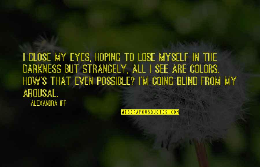 Close Eyes Love Quotes By Alexandra Iff: I close my eyes, hoping to lose myself