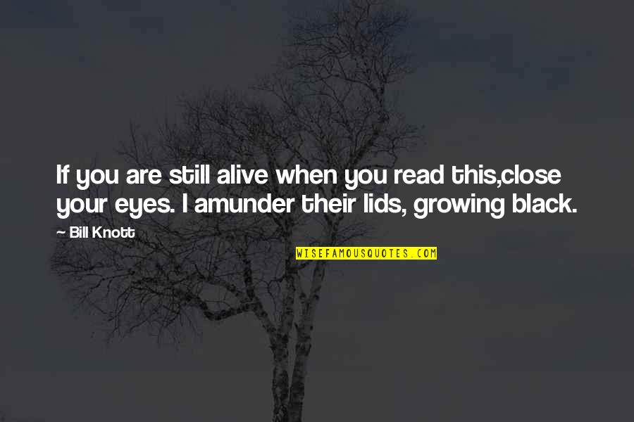 Close Eyes Love Quotes By Bill Knott: If you are still alive when you read