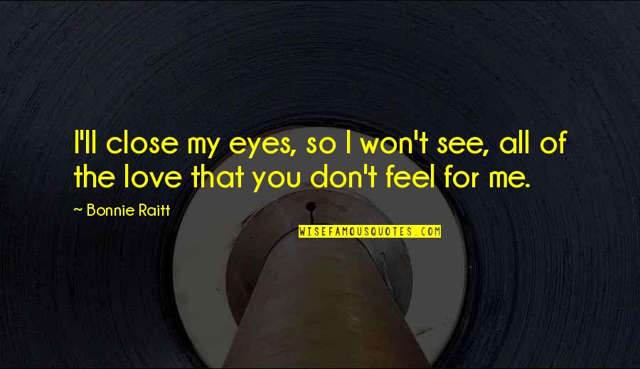 Close Eyes Love Quotes By Bonnie Raitt: I'll close my eyes, so I won't see,