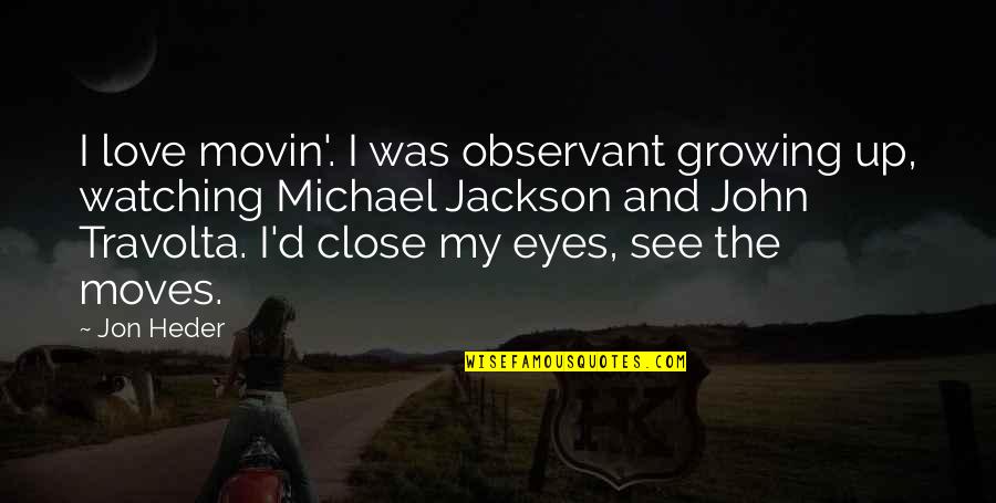 Close Eyes Love Quotes By Jon Heder: I love movin'. I was observant growing up,