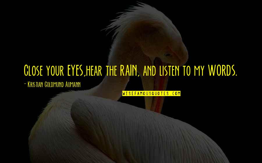 Close Eyes Love Quotes By Kristian Goldmund Aumann: Close your EYES,hear the RAIN, and listen to