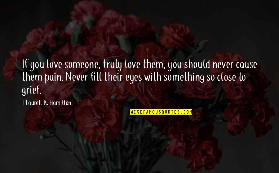 Close Eyes Love Quotes By Laurell K. Hamilton: If you love someone, truly love them, you