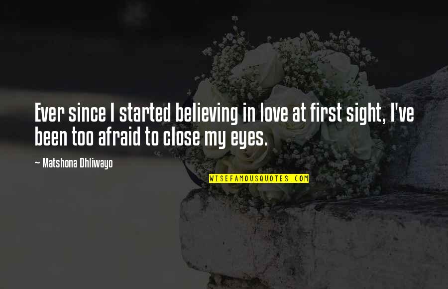 Close Eyes Love Quotes By Matshona Dhliwayo: Ever since I started believing in love at