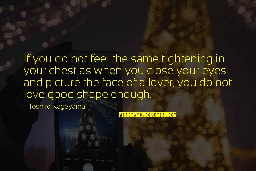 Close Eyes Love Quotes By Toshiro Kageyama: If you do not feel the same tightening