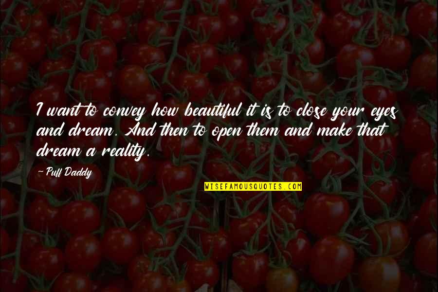 Close Eyes To Reality Quotes By Puff Daddy: I want to convey how beautiful it is