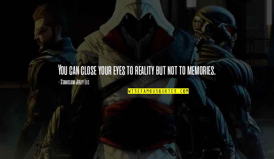 Close Eyes To Reality Quotes By Stanislaw Jerzy Lec: You can close your eyes to reality but