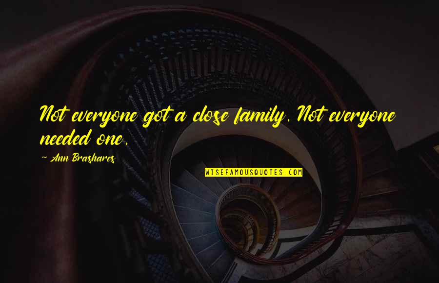 Close Family Quotes By Ann Brashares: Not everyone got a close family. Not everyone