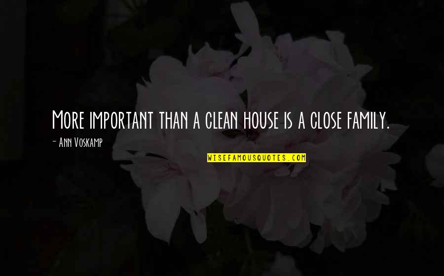 Close Family Quotes By Ann Voskamp: More important than a clean house is a