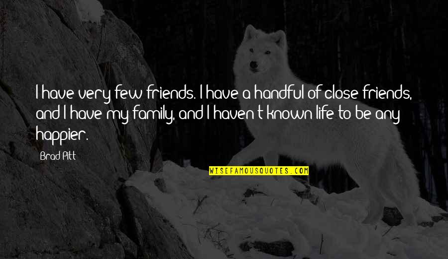 Close Family Quotes By Brad Pitt: I have very few friends. I have a