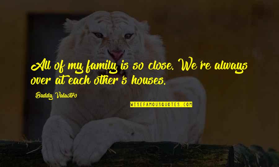 Close Family Quotes By Buddy Valastro: All of my family is so close. We're