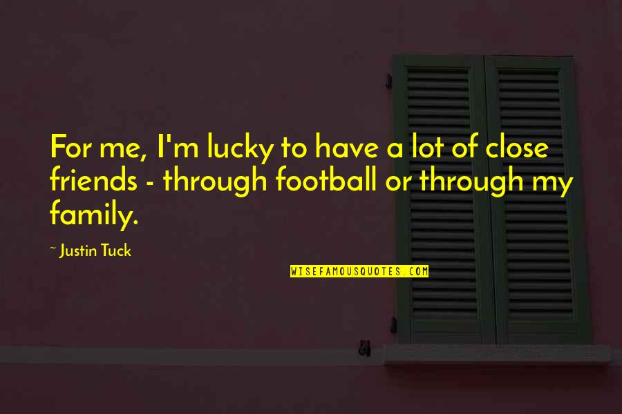 Close Family Quotes By Justin Tuck: For me, I'm lucky to have a lot