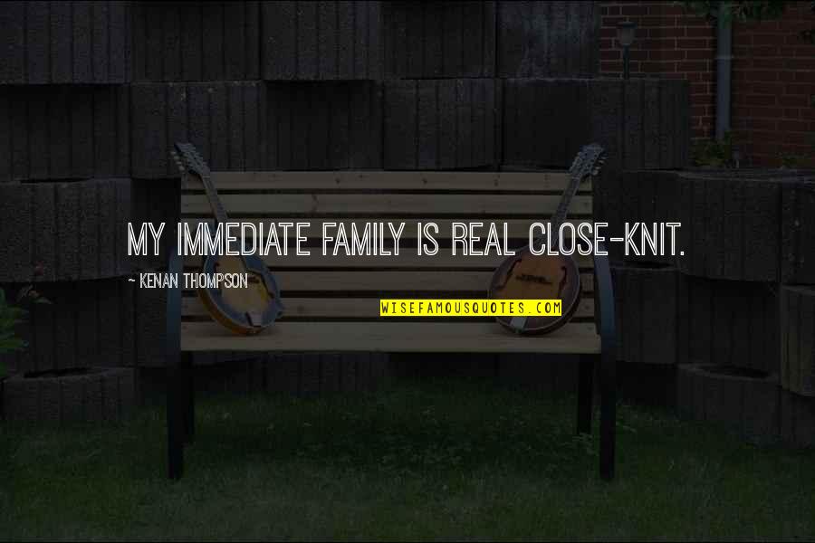 Close Family Quotes By Kenan Thompson: My immediate family is real close-knit.