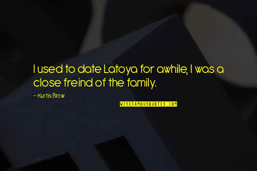 Close Family Quotes By Kurtis Blow: I used to date Latoya for awhile, I