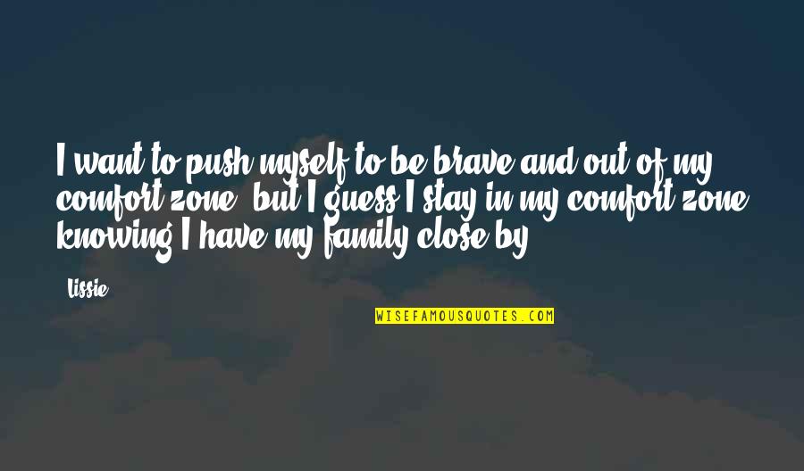 Close Family Quotes By Lissie: I want to push myself to be brave