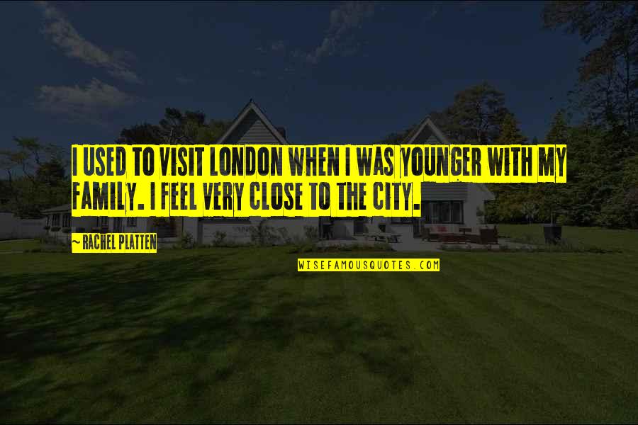 Close Family Quotes By Rachel Platten: I used to visit London when I was