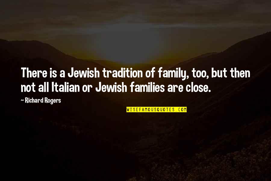 Close Family Quotes By Richard Rogers: There is a Jewish tradition of family, too,