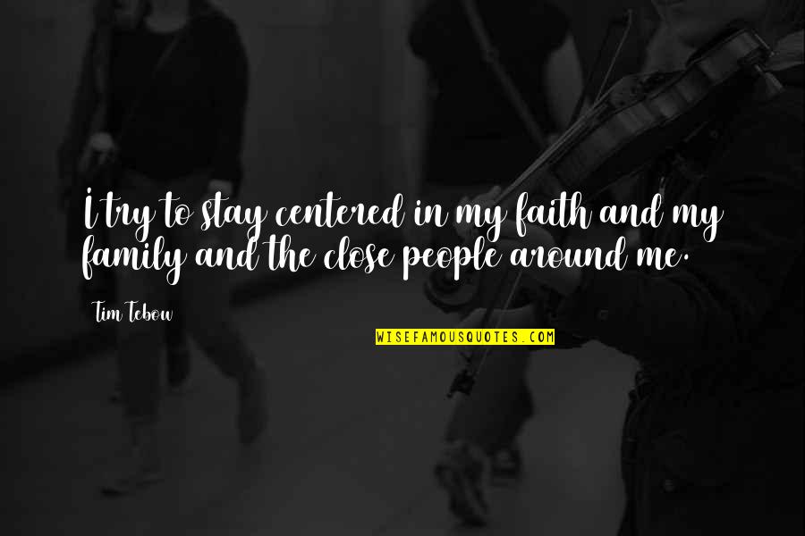 Close Family Quotes By Tim Tebow: I try to stay centered in my faith