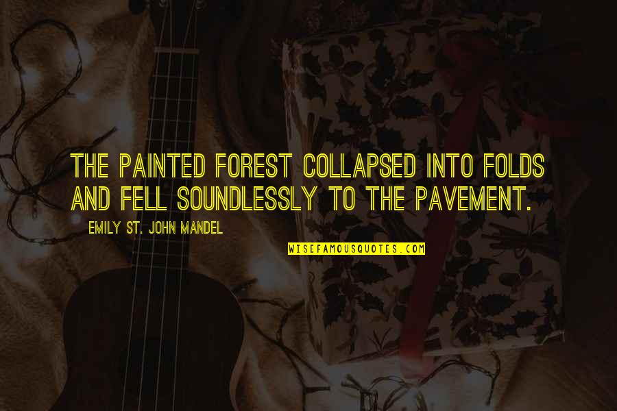 Close Friends Changing Quotes By Emily St. John Mandel: The painted forest collapsed into folds and fell