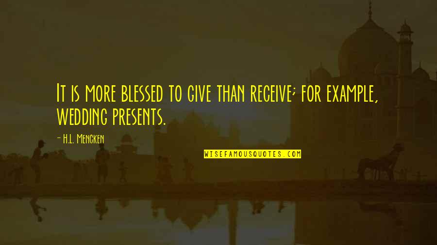 Close Friends Changing Quotes By H.L. Mencken: It is more blessed to give than receive;