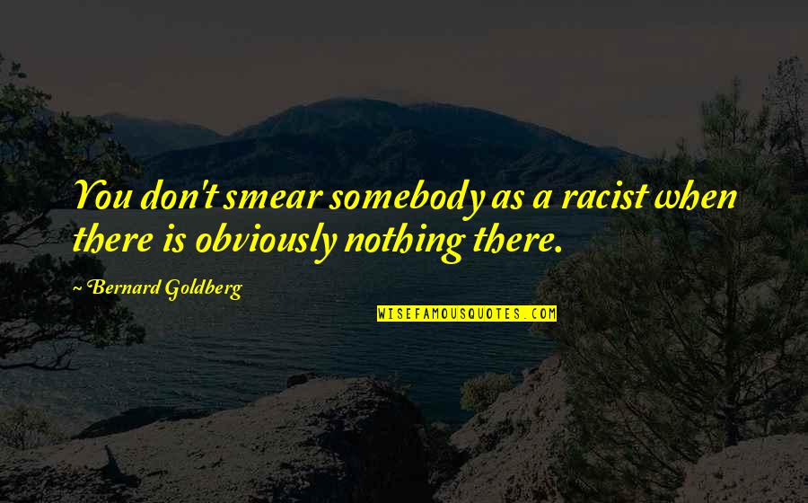 Close Friends Cute Quotes By Bernard Goldberg: You don't smear somebody as a racist when