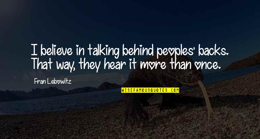 Close Friends Fighting Quotes By Fran Lebowitz: I believe in talking behind peoples' backs. That