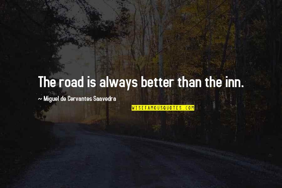 Close Friends Hurting You Quotes By Miguel De Cervantes Saavedra: The road is always better than the inn.