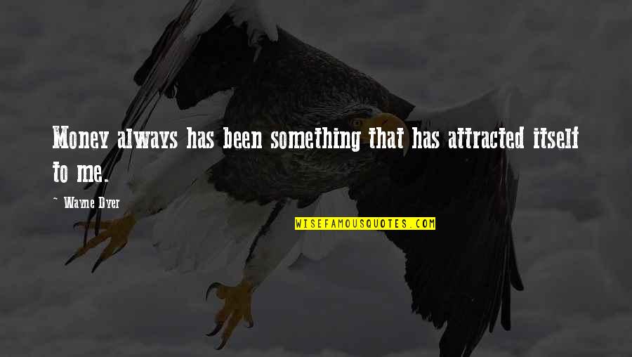 Close Friends Like Family Quotes By Wayne Dyer: Money always has been something that has attracted