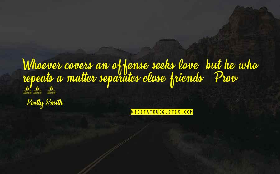 Close Friends Love Quotes By Scotty Smith: Whoever covers an offense seeks love, but he