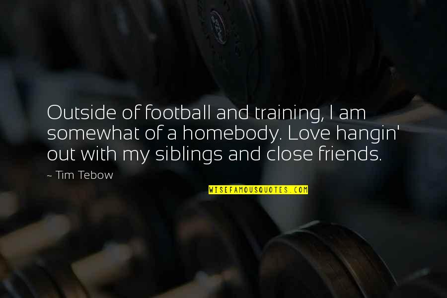 Close Friends Love Quotes By Tim Tebow: Outside of football and training, I am somewhat